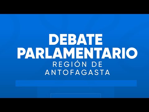 Debate Parlamentario / Región de Antofagasta