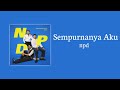 SEMPURNANYA AKU - NPD (Lyrics)