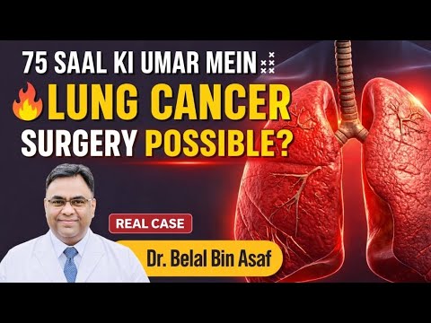 क्या 75 साल की उम्र में Lung Cancer Surgery possible है?| Dr Belal Bin Asaf