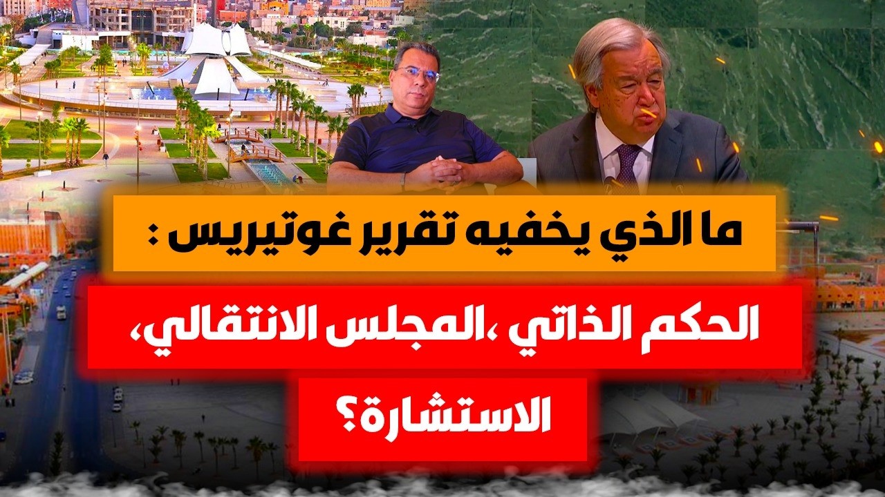 ما الذي يخفيه تقرير غوتيريس :الحكم الذاتي ،المجلس الانتقالي،الاستشارة؟