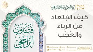 كيف الابتعاد عن الرياء والعُجْب || فضيلة الشيخ عبد العزيز الراجحي image