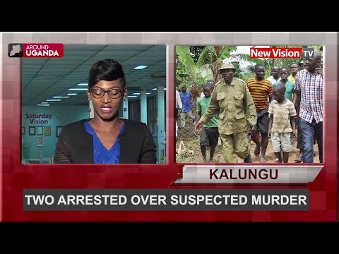 Around Uganda;Two arrested over suspected murder in Kalungu