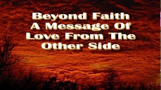 preview picture of video 'Beyond Faith, A Message Of Love From The Other Side'