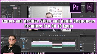 Premiere Pro CC 18 Exam - 5.2 Export and Archive Video and Audio Seque