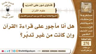 هل أنا مأجور على قراءة القرآن وإن كانت من غير تدبّر؟ الشيخ عبد الله الغديان image