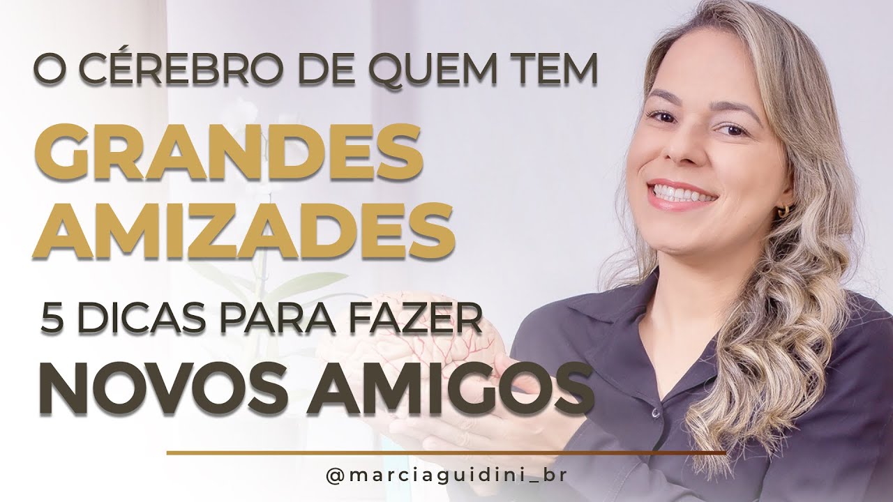 COMO FAZER NOVOS AMIGOS. O CÉREBRO DE QUEM TEM GRANDES AMIGOS.