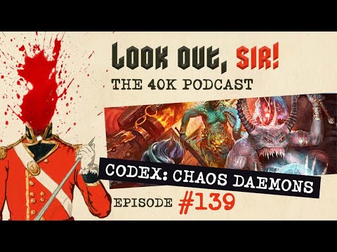 Look Out, Sir! 40k Podcast 139 - Codex Chaos Daemons