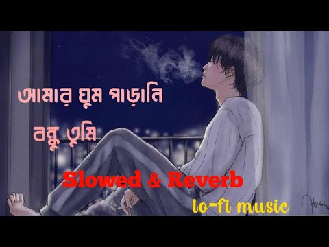 Amar ghum parani bondhu😥//আমার ঘুম পাড়ানি বন্ধু তুমি 🥺😔//Slowed & Reverb// lo-fi music 🎶🎵