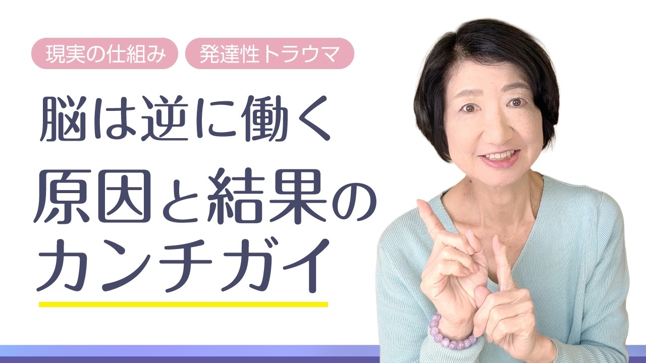 脳は逆に働く　原因と結果を勘違いしてませんか？【現実の仕組み】【発達性トラウマ】