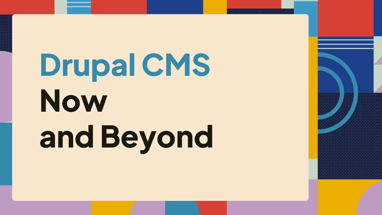 Drupal CMS now and beyond