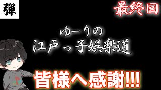 最終回だよ！娯楽と今後について話します！【ゆーりの江戸っ子娯楽道】