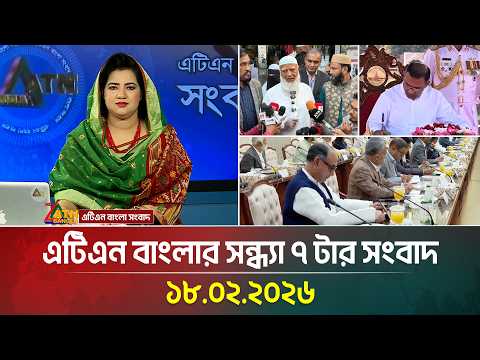 এটিএন বাংলার সন্ধ্যা ৭ টার সংবাদ | 18.02.2026 | Today News | ATN Bangla News