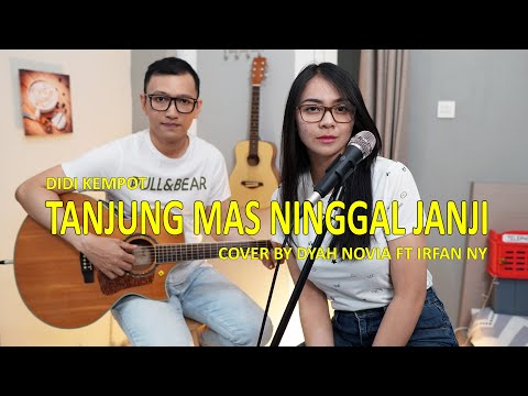 TANJUNG MAS NINGGAL JANJI DIDI KEMPOT COVER BY DYAH NOVIA FT  IRFAN NY