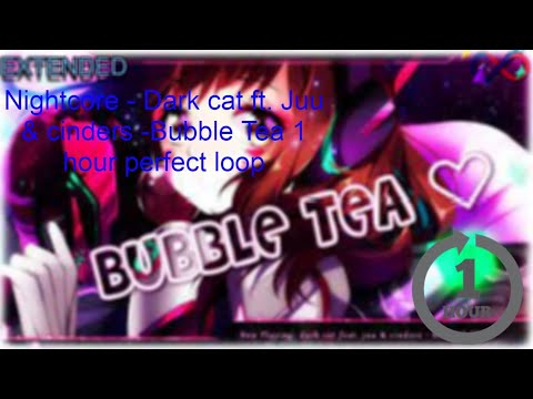 Nightcore - Dark cat ft. Juu & cinders - BUBBLE TEA [1 hour perfect loop]