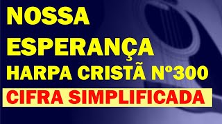 NOSSA ESPERANÇA - APRENDA COMO TOCAR O HINO Nº300 DA HARPA CRISTÃ COM CIFRA PARA INICIANTE.