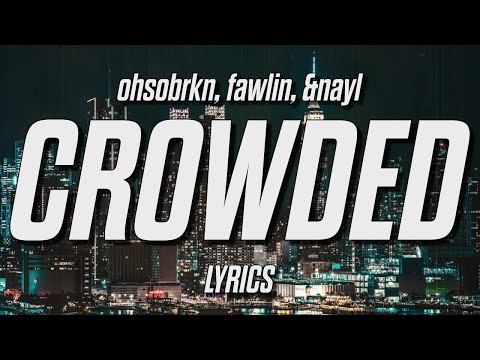 ohsobrkn & fawlin & nayl - crowded locations (Lyrics)