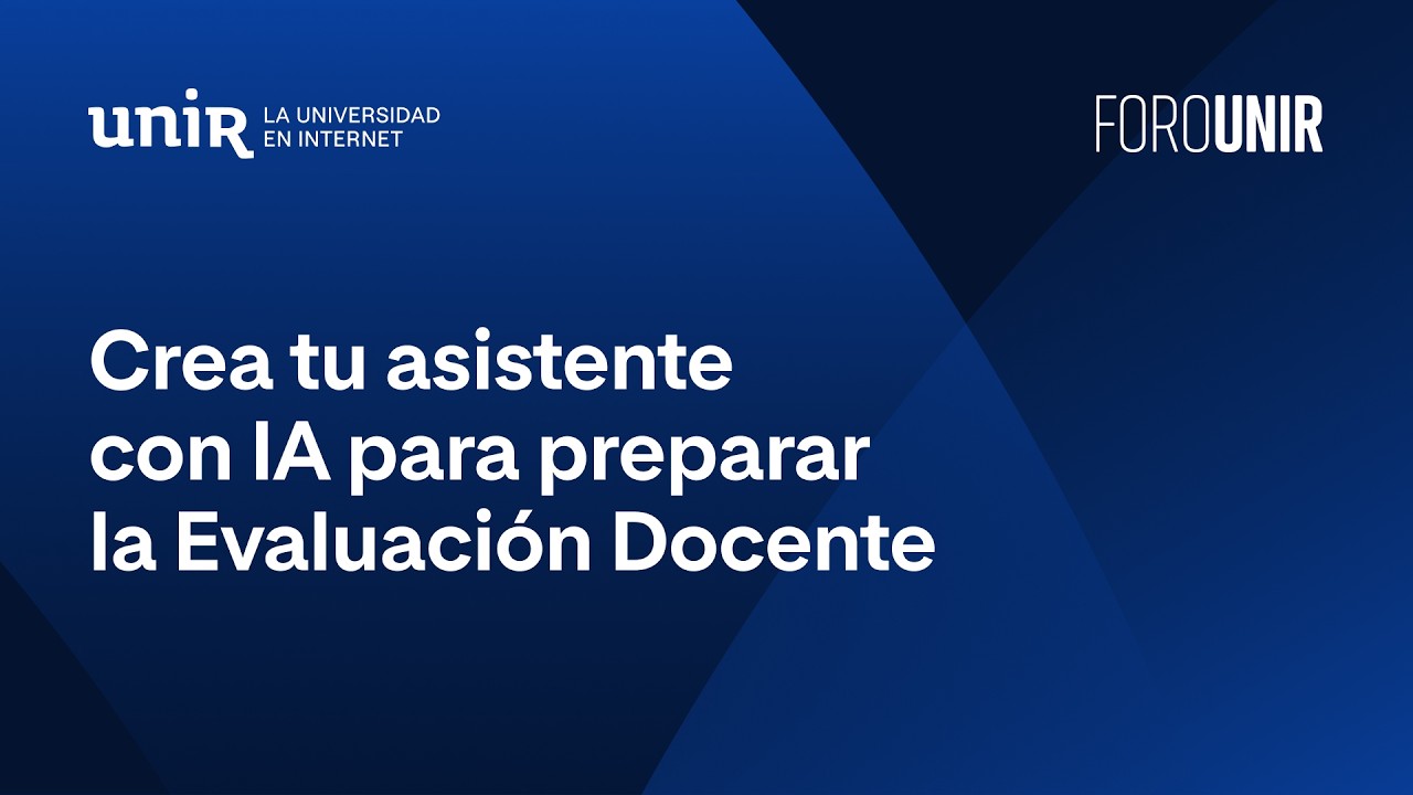 Crea tu asistente con IA para preparar la Evaluación Docente | #ForoUNIR