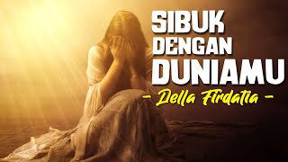 Download lagu SIBUK DENGAN DUNIAMU : DELLA FIRDATIA mp3 Download lagu SIBUK DENGAN DUNIAMU : DELLA FIRDATIA mp3