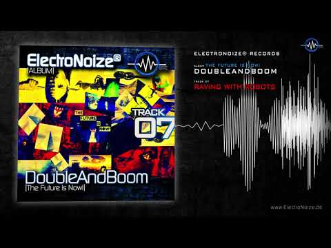 DoubleAndBoom - Raving with Robots (ElectroNoize® Techno Album - The Future is Now! - 07)