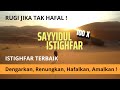SAYYIDUL ISTIGHFAR 100X ALLAAHUMMA ANTA ROBBII LAA ILAAHA ILLAA ANTA