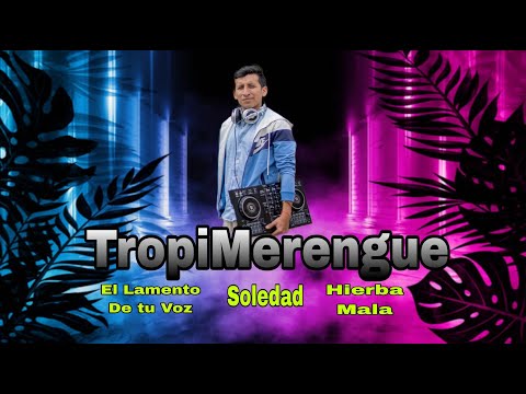 Tropimerengue 🔥💃🕺 El Lamento de tu voz - Soledad -  Hierba Mala