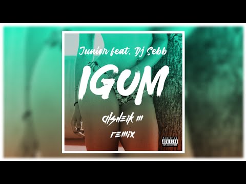 Junior feat. Dj Sebb - IGOM (Alsheik M Reflip)