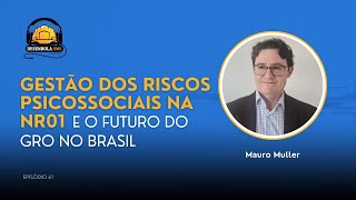 Gestão dos riscos psicossociais na NR01 e o futuro do GRO no Brasil (Mauro Muller)| Desenrola SMS 61