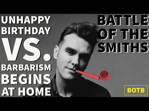 Battle of The Smiths Day 40 - Unhappy Birthday vs. Barbarism Begins at Home