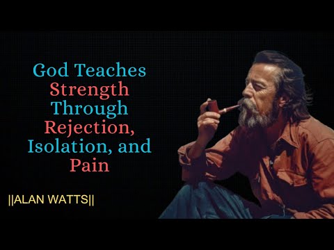 God Teaches Strength Through Rejection, Isolation, and Pain  || ALAN WATTS