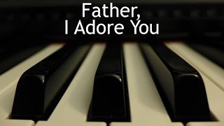 Father, I Adore You - piano instrumental hymn with lyrics