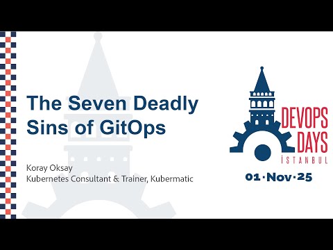 Koray Oksay - The Seven Deadly Sins of GitOps - DevOpsDays Istanbul 2025