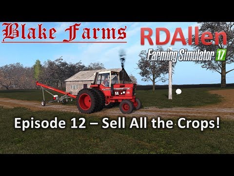Farming Simulator 17 Blake Farms E12 - Sell All the Crops!