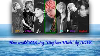 How would BTS sing Airplane Mode by Noir