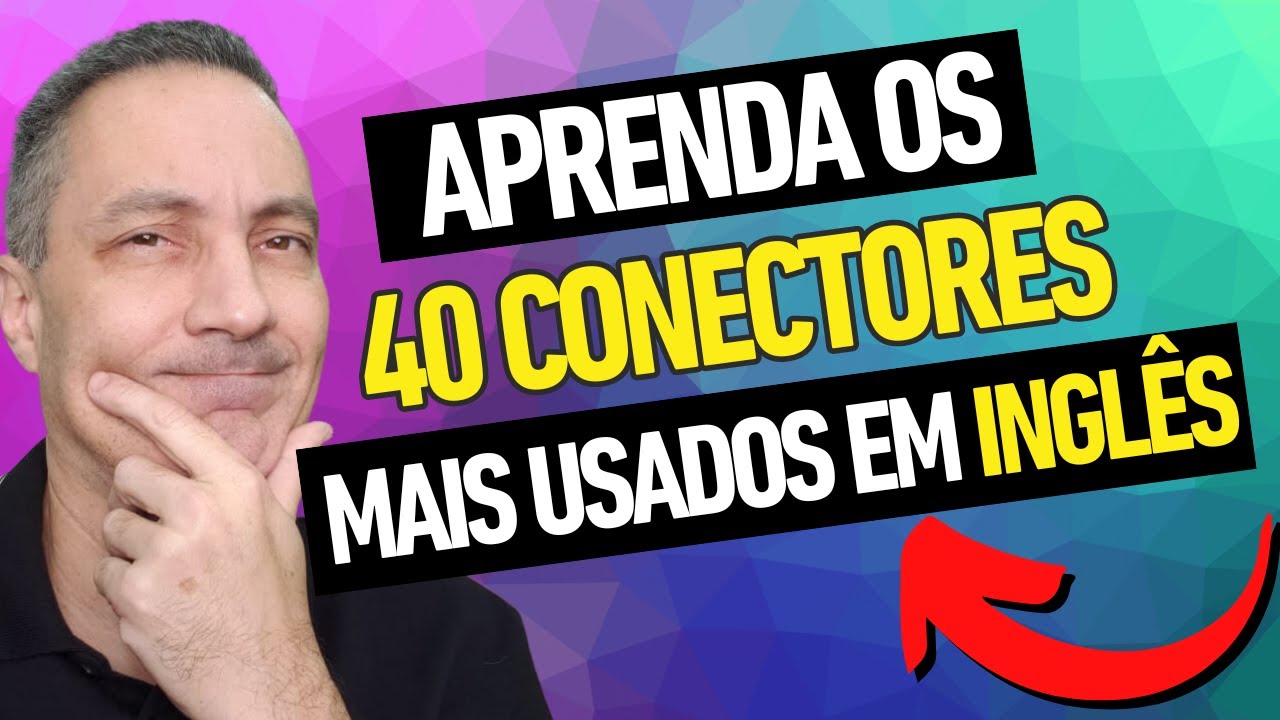 APRENDA OS 40 CONECTORES MAIS USADOS EM INGLÊS ( do Básico ao Avançado)