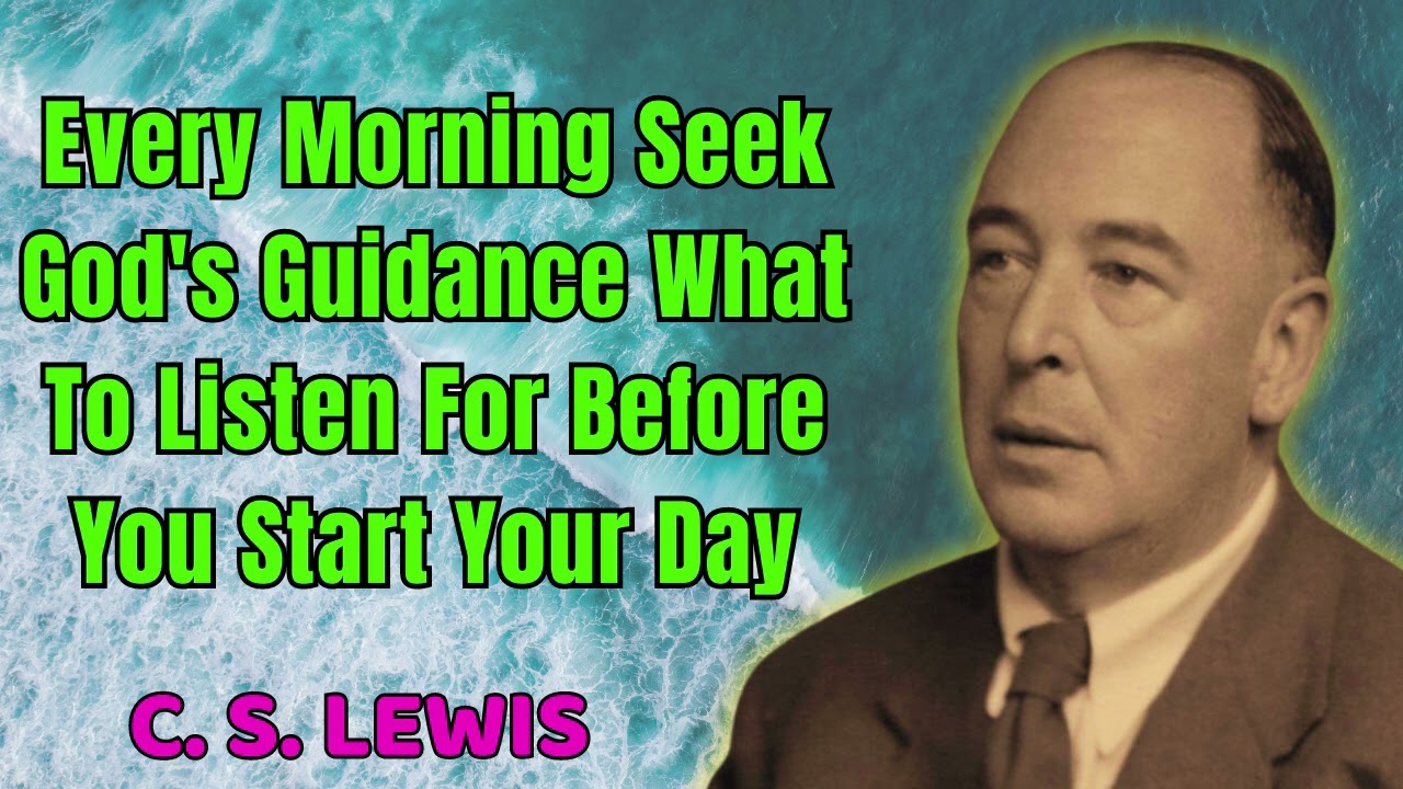 C. S. Lewis 2024 | Every Morning Seek God's Guidance What To Listen For Before You Start Your Day