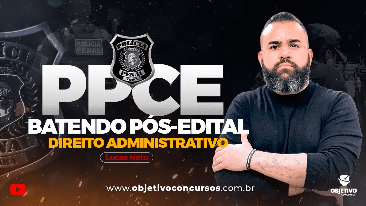 PPCE | BATENDO PÓS-EDITAL: DIREITO ADMINISTRATIVO. Prof. Lucas Neto.
