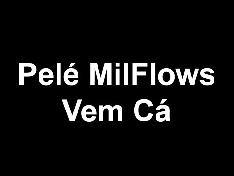 Pelé MilFlows - Vem Cá (Letra)