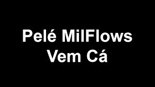 Pelé MilFlows - Vem Cá (Letra) Pelé MilFlows - Vem Cá (Letra)