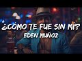 Eden Muñoz - ¿CÓMO TE FUE SIN MÍ? (Letra / Lyrics)