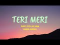 Teri Meri - Lyrics| Rahat Fateh Ali Khan, Shreya Ghoshal Teri Meri - Lyrics| Rahat Fateh Ali Khan, Shreya Ghoshal