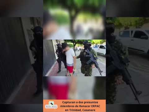 Capturan a dos presuntos miembros de Renacer ERPAC en Trinidad, Casanare