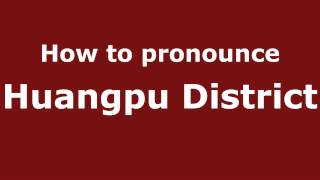 How to pronounce Huangpu District