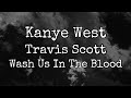Kanye West - Wash Us In The Blood ft. Travis Scott (Lyrics) Kanye West - Wash Us In The Blood ft. Travis Scott (Lyrics)