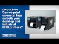 Ask us anything: Can we print on-metal tags on both the desktop and industrial RFID printers?