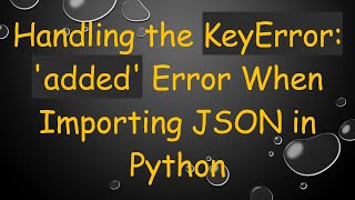 Download the video "Handling the KeyError: 'added' Error When Importing JSON in Python"