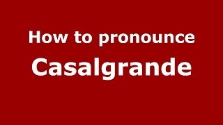How to pronounce Casalgrande