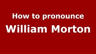 How to pronounce William Morton