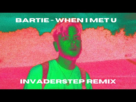 Bartie - When I Met U [Invaderstep Remix]