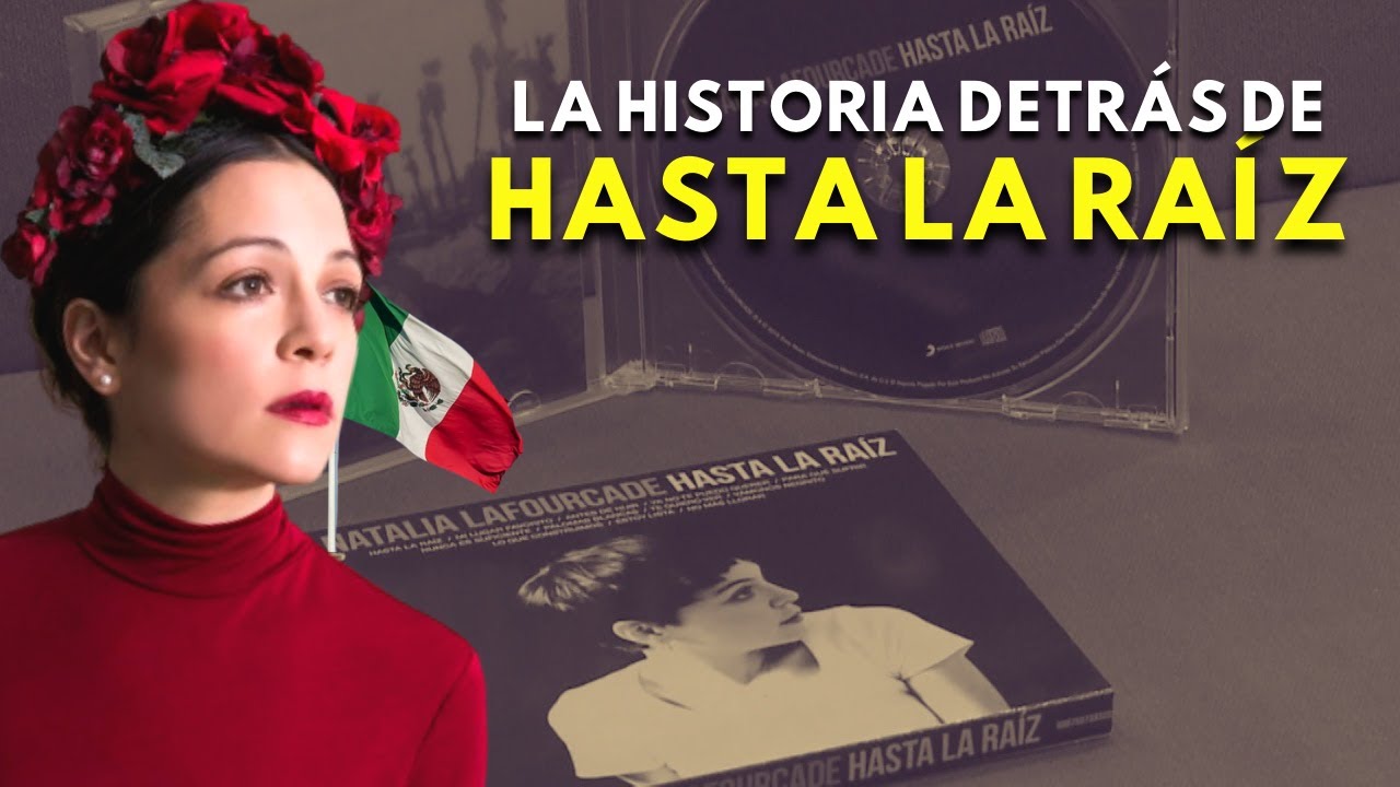 De qué habla HASTA LA RAIZ de NATALIA LAFOURCADE HISTORIA | Recordando los orígenes