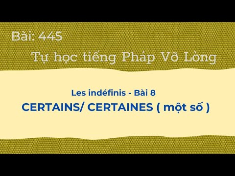 Bài445 Tự học tiếng Pháp - Les indéfinis- Bài 8 - CERTAINS/ CERTAINES ( một số )